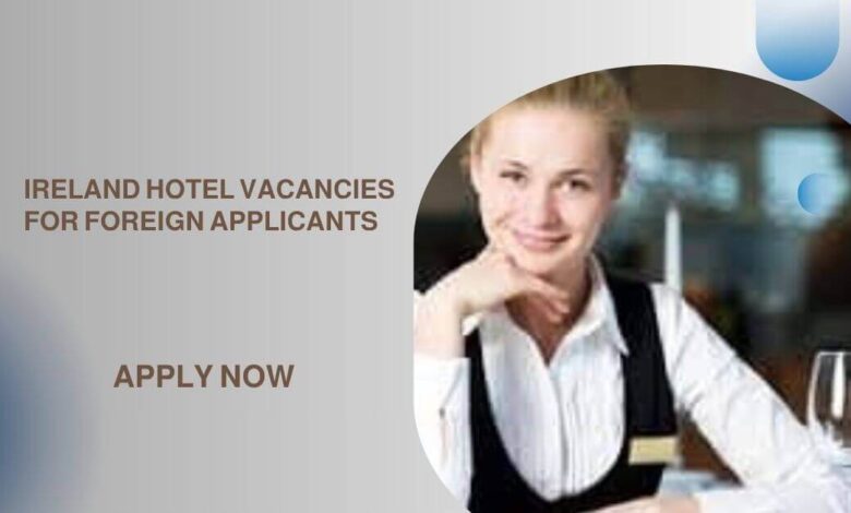 Ireland Hotel Vacancies For Foreign Applicants