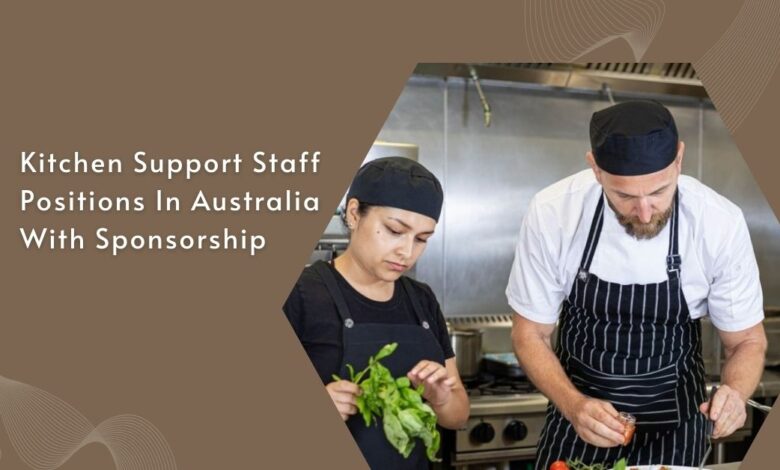 Kitchen Support Staff Positions In Australia With Sponsorship