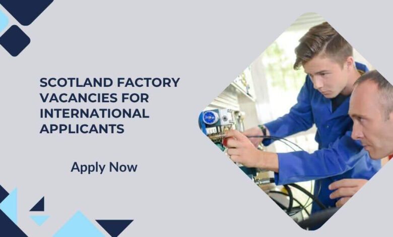 Scotland Factory Vacancies For International Applicants