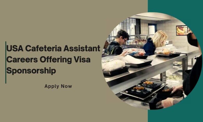 USA Cafeteria Assistant Careers Offering Visa Sponsorship