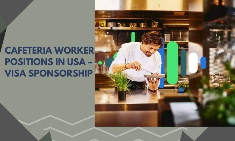Cafeteria Worker Positions In USA – Visa Sponsorship