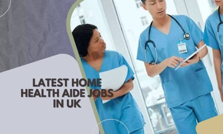 Latest Home Health Aide Jobs In UK