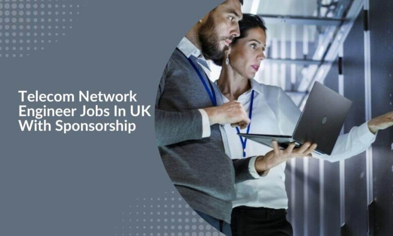 Telecom Network Engineer Jobs In UK With Sponsorship
