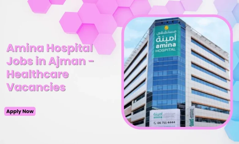 Amina Hospital Jobs in Ajman