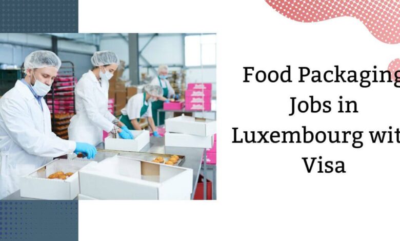 Food Packaging Jobs in Luxembourg with Visa