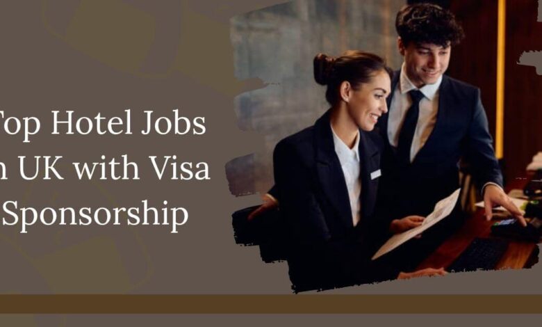 Top Hotel Jobs in UK with Visa Sponsorship