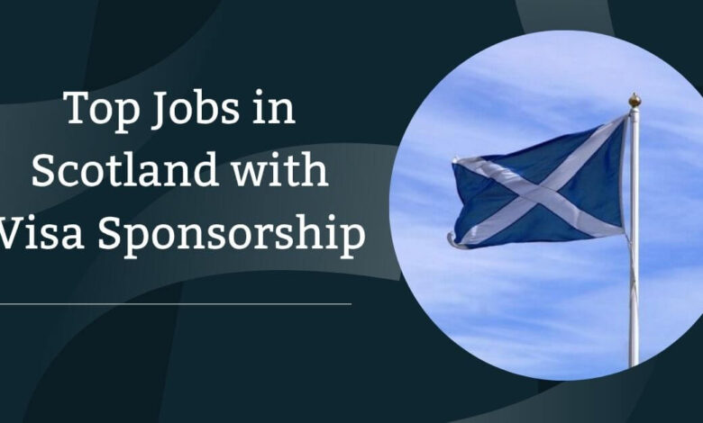 Top Jobs in Scotland with Visa Sponsorship