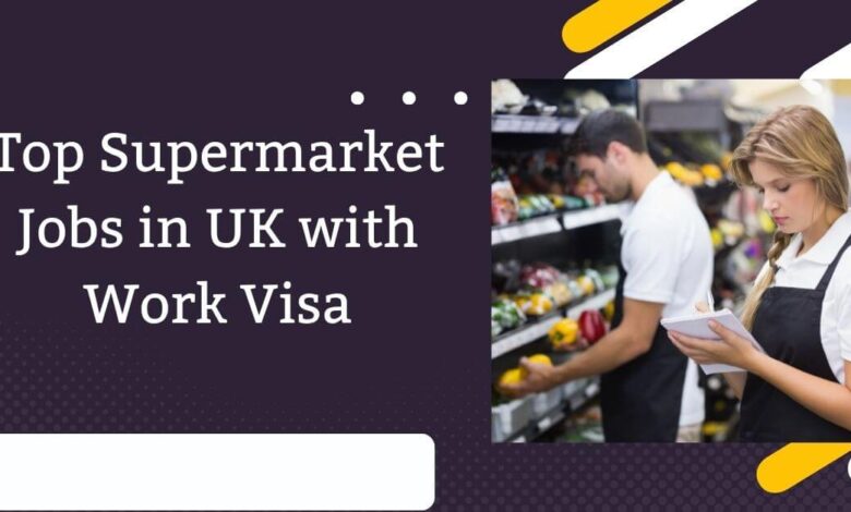 Top Supermarket Jobs in UK with Work Visa