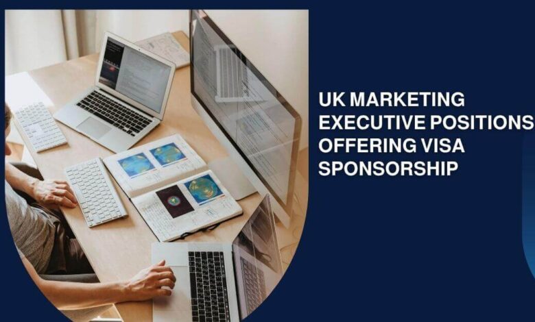 UK Marketing Executive Positions Offering Visa Sponsorship
