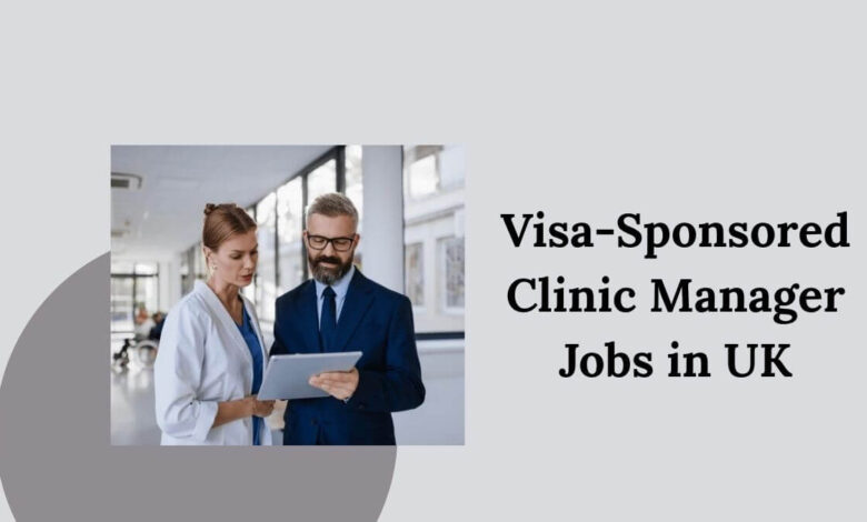 Visa-Sponsored Clinic Manager Jobs in UK