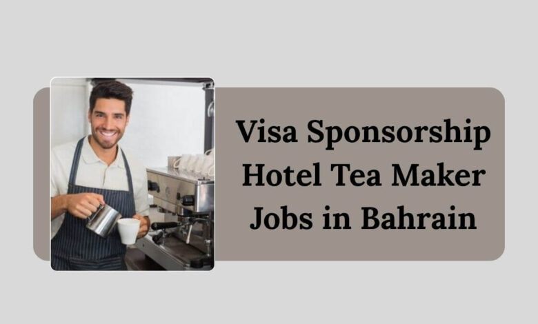 Visa Sponsorship Hotel Tea Maker Jobs in Bahrain