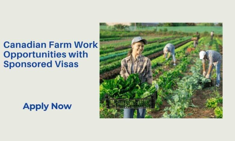 Canadian Farm Work Opportunities with Sponsored Visas