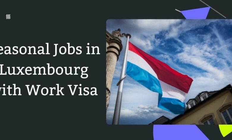 Seasonal Jobs in Luxembourg with Work Visa