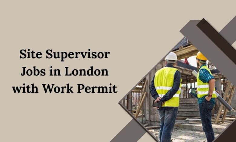 Site Supervisor Jobs in London with Work Permit