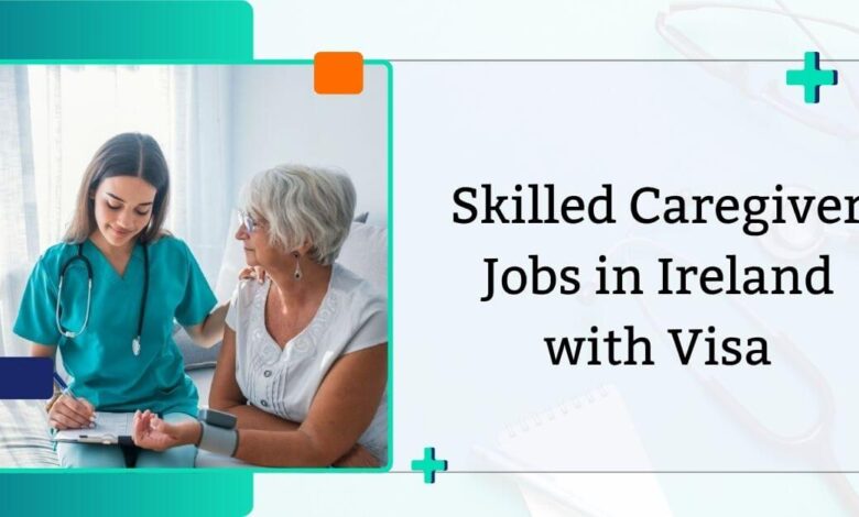 Skilled Caregiver Jobs in Ireland with Visa