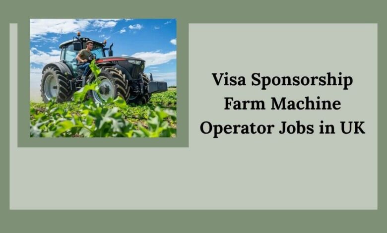 Visa Sponsorship Farm Machine Operator Jobs in UK
