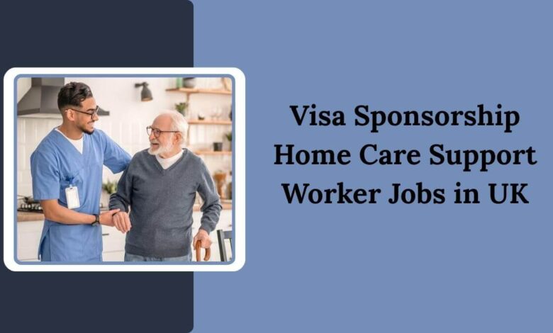 Visa Sponsorship Home Care Support Worker Jobs in UK