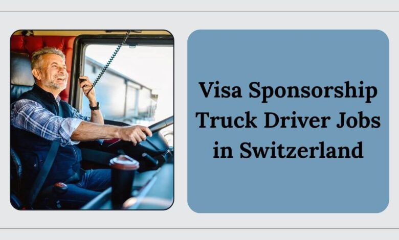 Visa Sponsorship Truck Driver Jobs in Switzerland