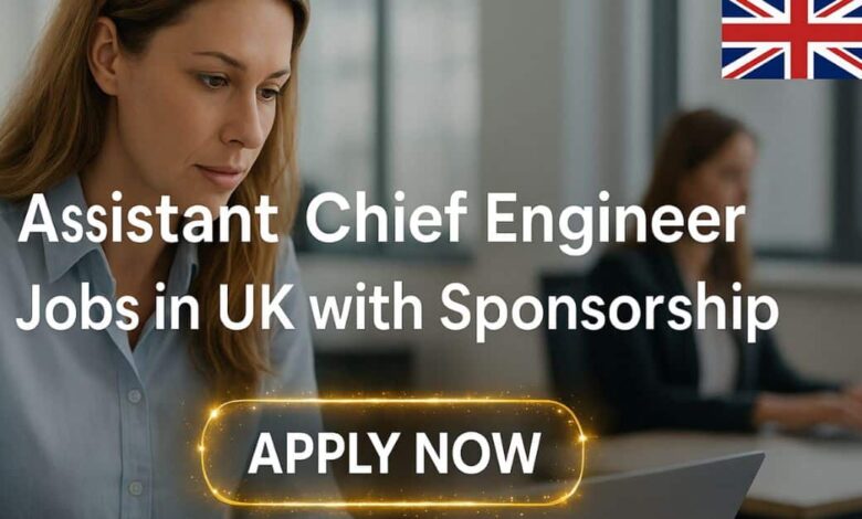 Assistant Chief Engineer Jobs in UK with Sponsorship