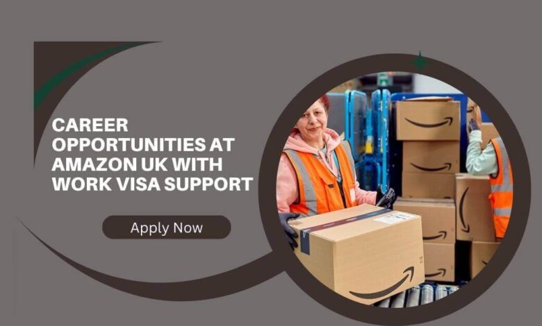 Career Opportunities At Amazon UK With Work Visa Support