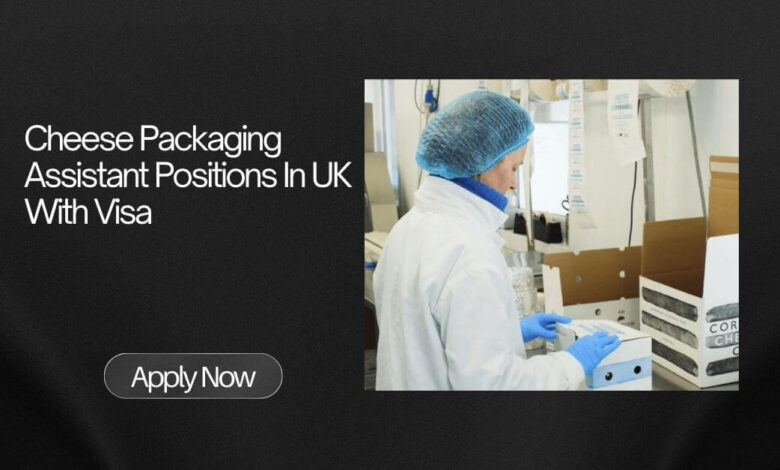 Cheese Packaging Assistant Positions In UK With Visa