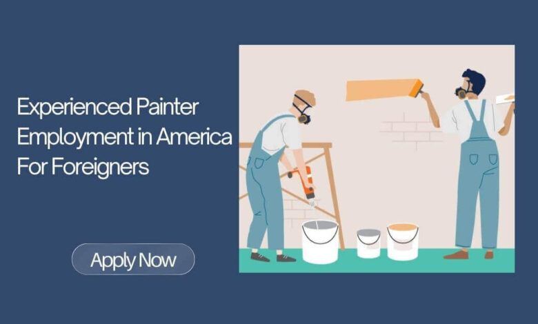 Experienced Painter Employment in America For Foreigners