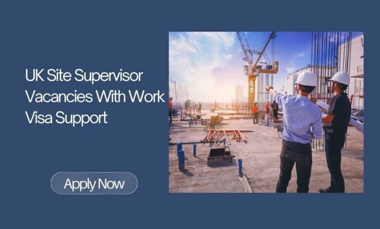 UK Site Supervisor Vacancies With Work Visa Support