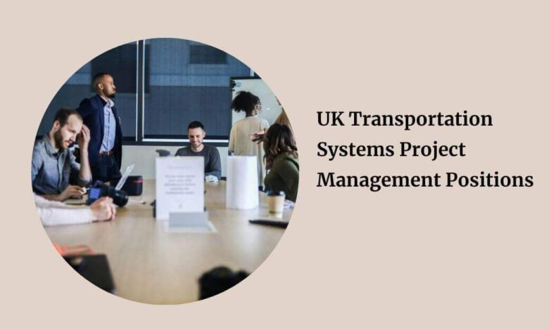 UK Transportation Systems Project Management Positions