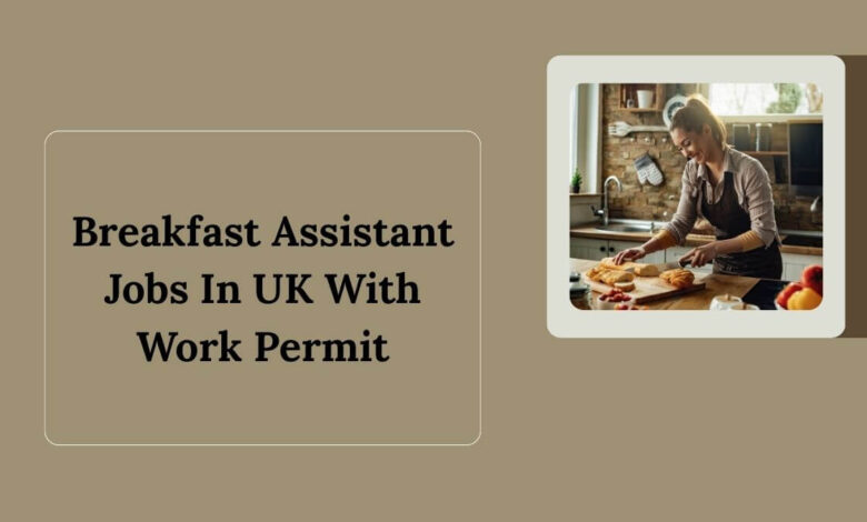 Breakfast Assistant Jobs In UK With Work Permit