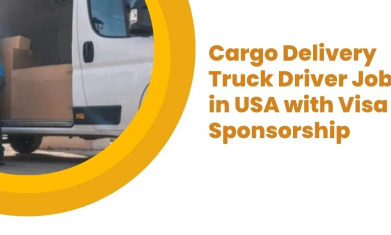Cargo Delivery Truck Driver Job in USA 