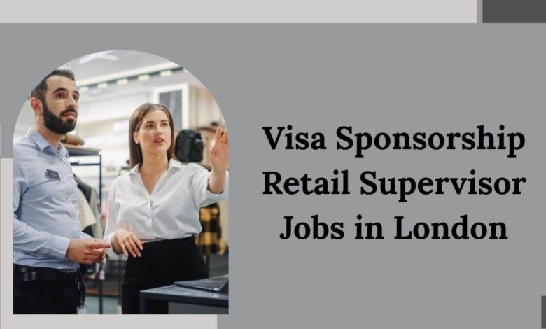 Visa Sponsorship Retail Supervisor Jobs in London